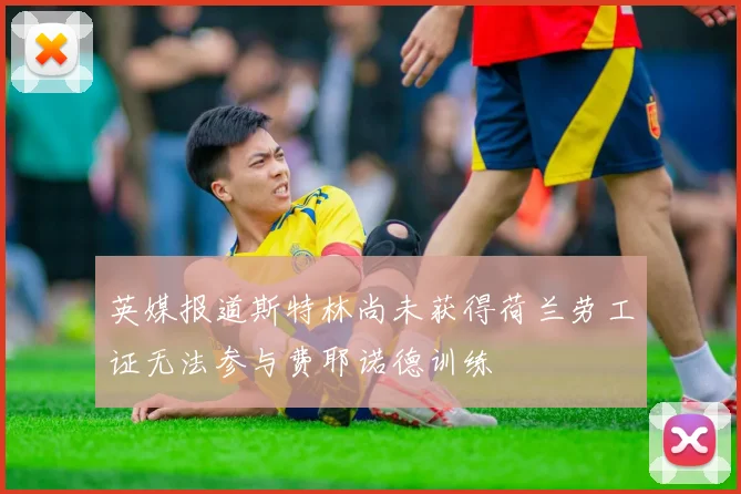 英媒报道斯特林尚未获得荷兰劳工证无法参与费耶诺德训练