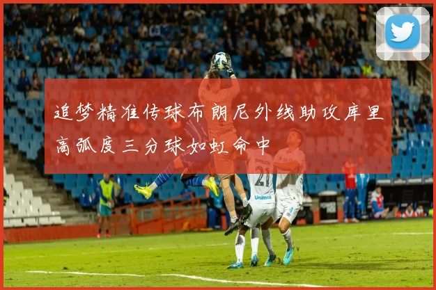 追梦精准传球布朗尼外线助攻库里高弧度三分球如虹命中